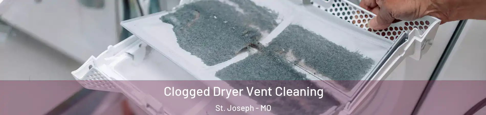  Clogged Dryer Vent Cleaning St. Joseph - MO