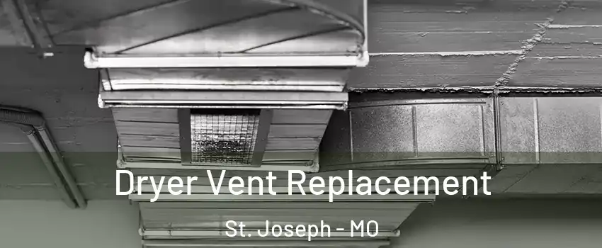  Dryer Vent Replacement St. Joseph - MO