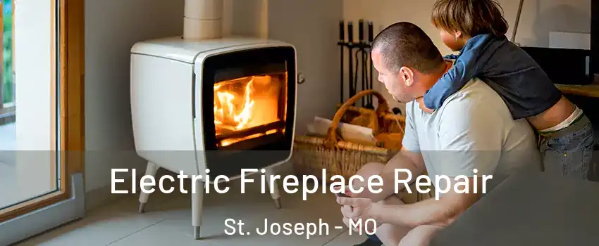  Electric Fireplace Repair St. Joseph - MO