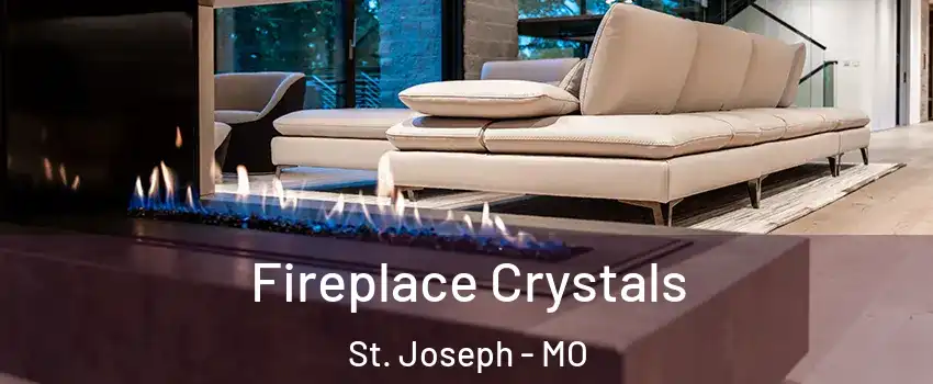  Fireplace Crystals St. Joseph - MO