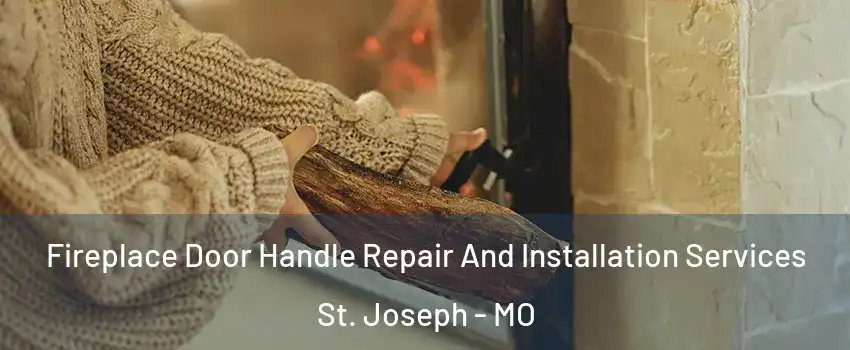  Fireplace Door Handle Repair And Installation Services St. Joseph - MO