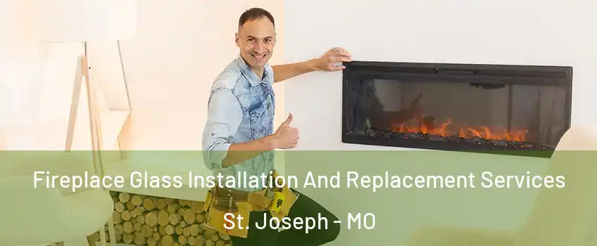  Fireplace Glass Installation And Replacement Services St. Joseph - MO