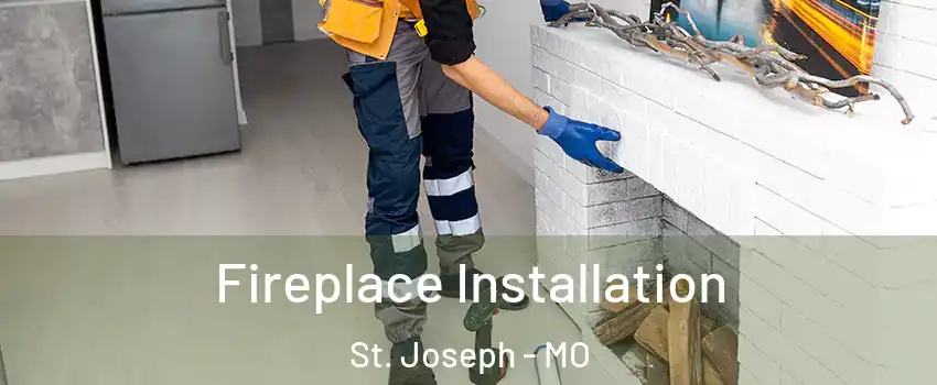  Fireplace Installation St. Joseph - MO