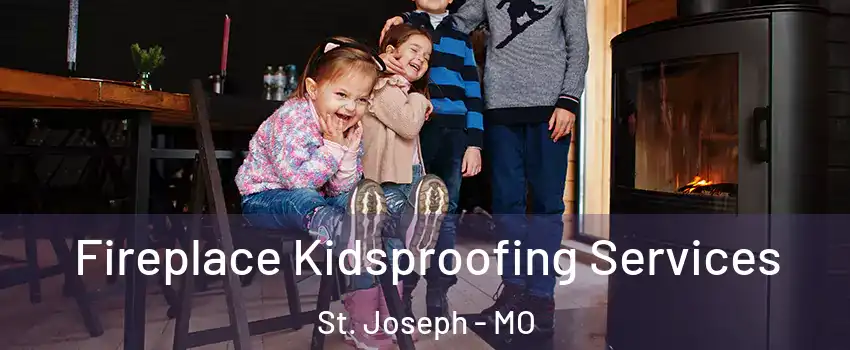  Fireplace Kidsproofing Services St. Joseph - MO