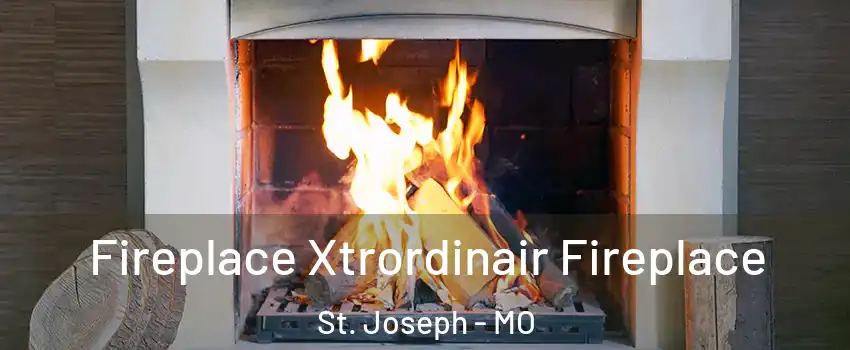  Fireplace Xtrordinair Fireplace St. Joseph - MO