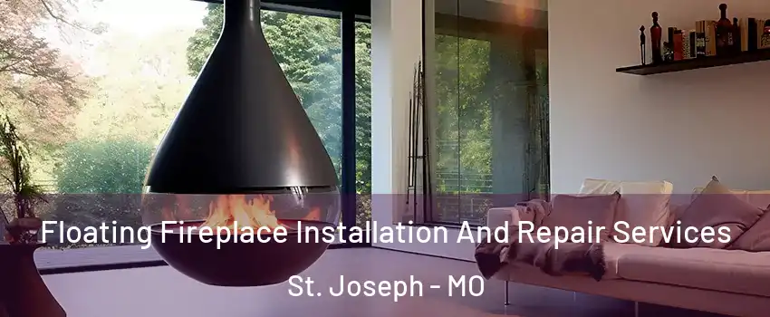  Floating Fireplace Installation And Repair Services St. Joseph - MO