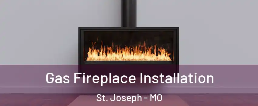  Gas Fireplace Installation St. Joseph - MO