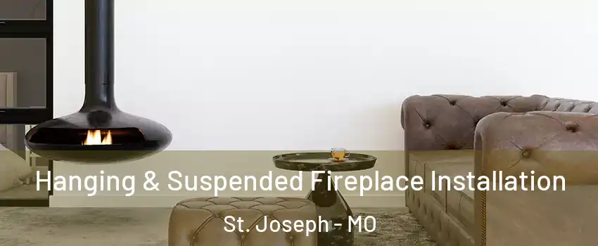  Hanging & Suspended Fireplace Installation St. Joseph - MO