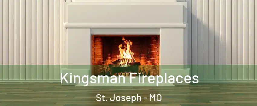 Kingsman Fireplaces St. Joseph - MO
