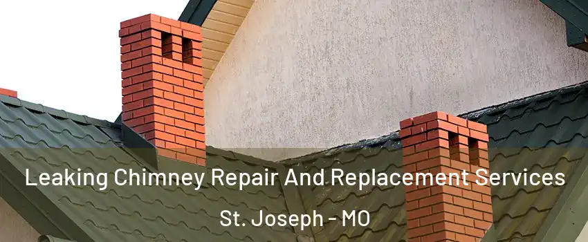  Leaking Chimney Repair And Replacement Services St. Joseph - MO