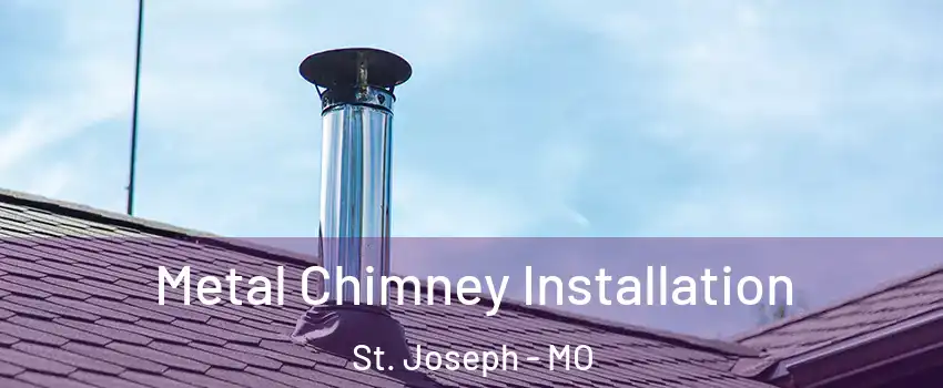  Metal Chimney Installation St. Joseph - MO