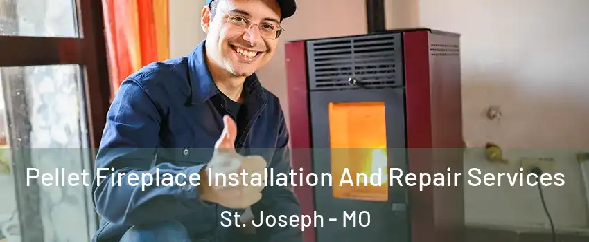  Pellet Fireplace Installation And Repair Services St. Joseph - MO