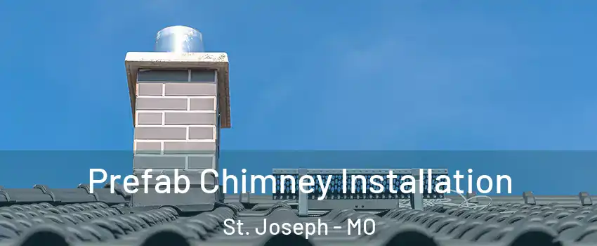  Prefab Chimney Installation St. Joseph - MO