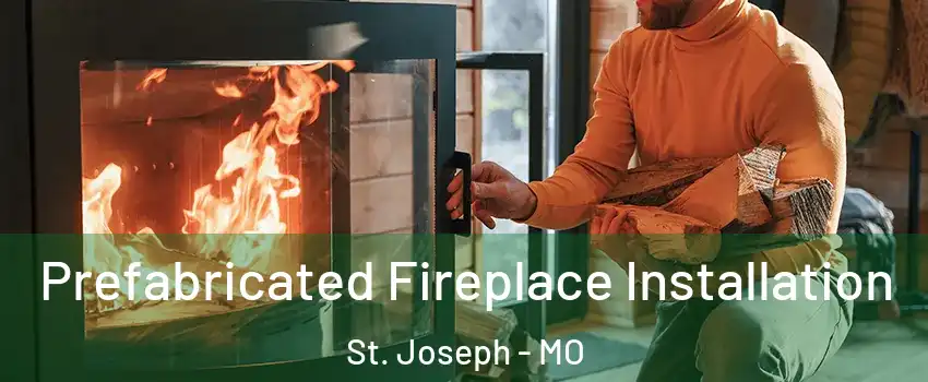  Prefabricated Fireplace Installation St. Joseph - MO