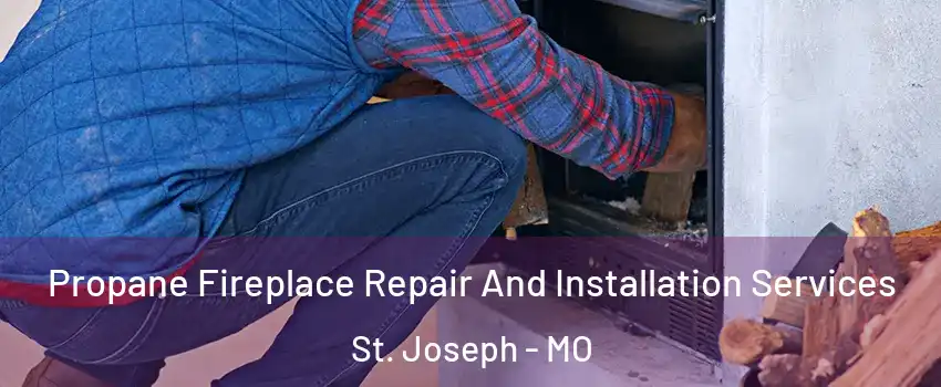  Propane Fireplace Repair And Installation Services St. Joseph - MO