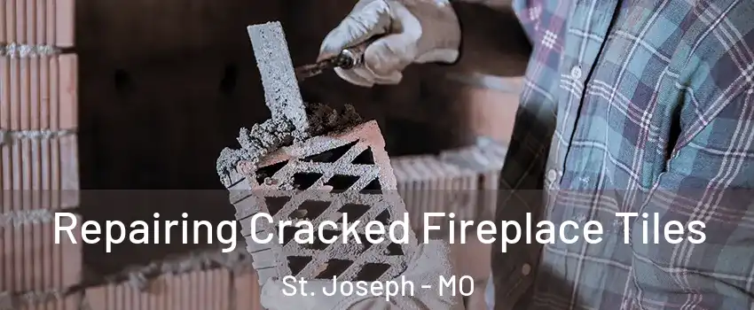  Repairing Cracked Fireplace Tiles St. Joseph - MO