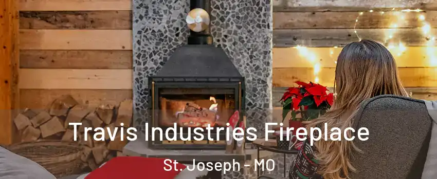  Travis Industries Fireplace St. Joseph - MO