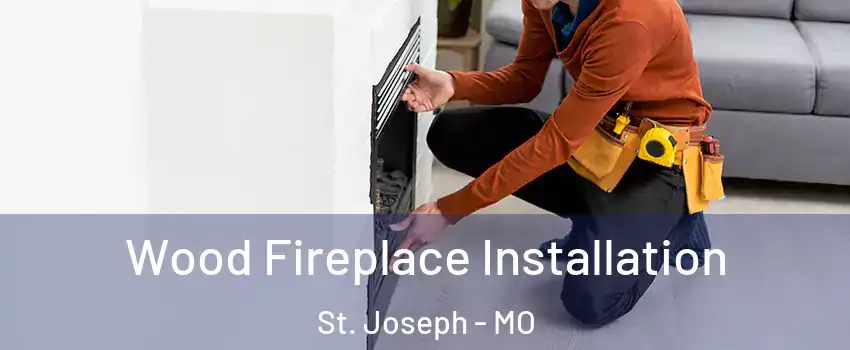 Wood Fireplace Installation St. Joseph - MO