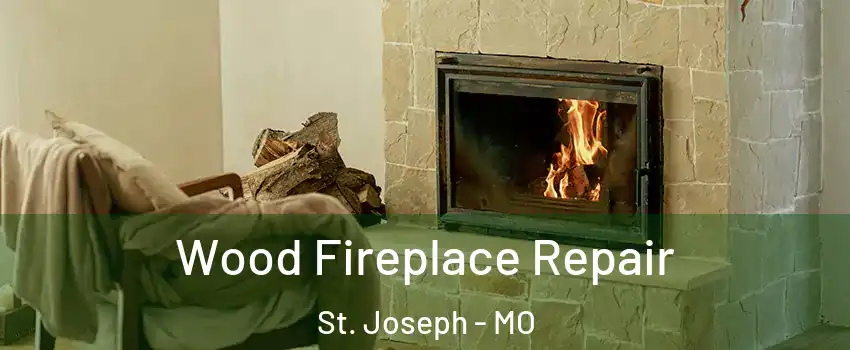  Wood Fireplace Repair St. Joseph - MO
